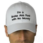 im_a_broke_ass_fool_with_no_money_hat_embroidered_hat-p233415525293127552a8hum_400.jpg